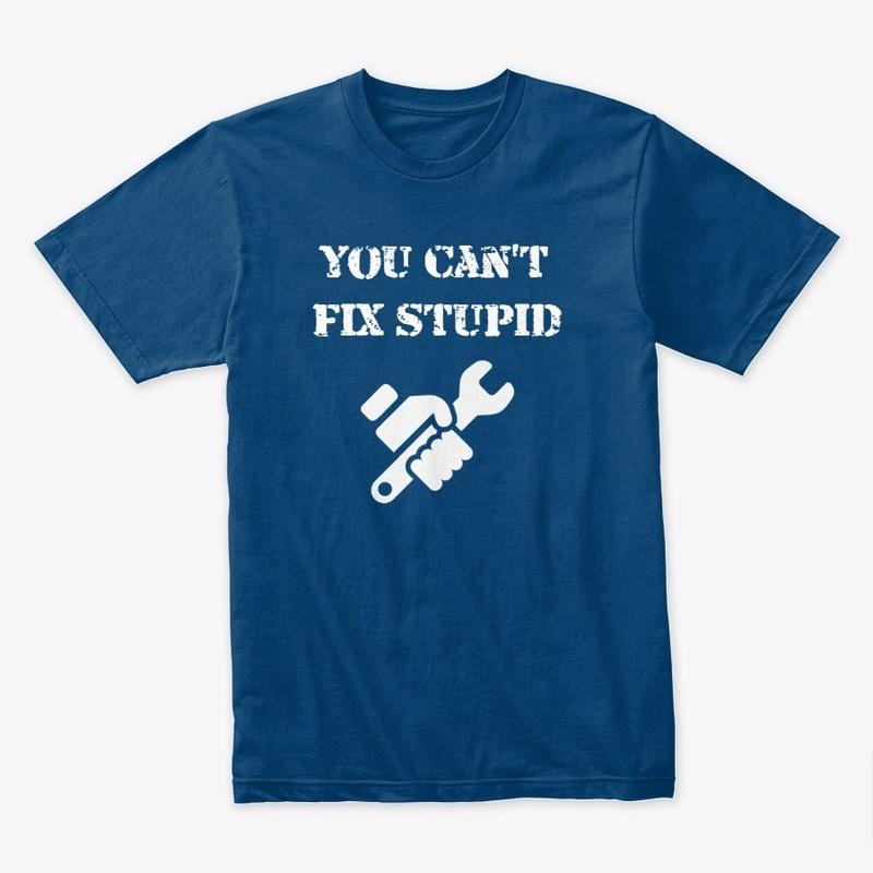 You Can't Fix Stupid